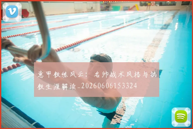 意甲教练风云:名帅战术风格与执教生涯解读_20260606153324