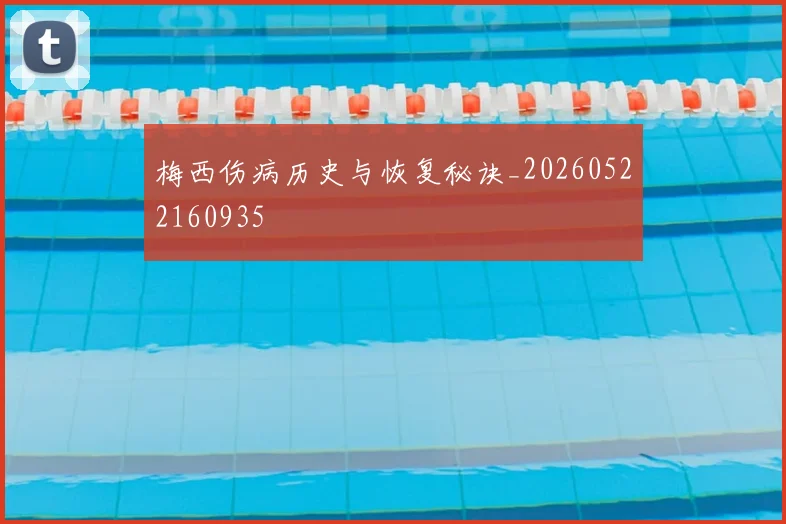 梅西伤病历史与恢复秘诀_20260522160935