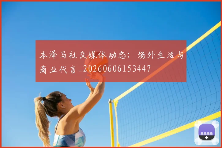 本泽马社交媒体动态:场外生活与商业代言_20260606153447