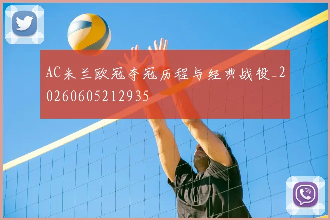 AC米兰欧冠夺冠历程与经典战役_20260605212935