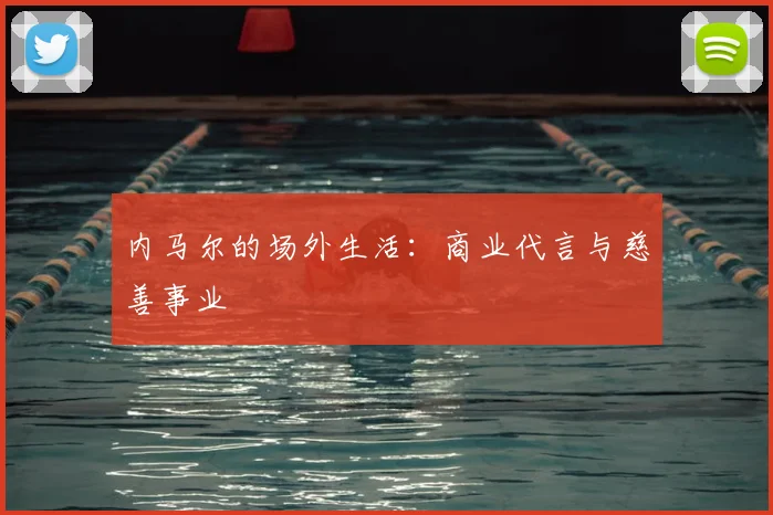 内马尔的场外生活：商业代言与慈善事业