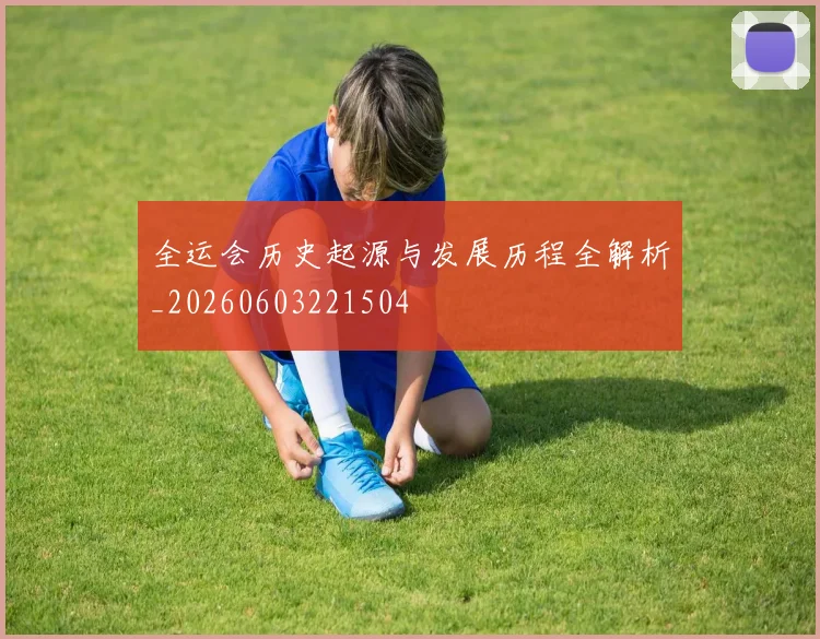 全运会历史起源与发展历程全解析_20260603221504