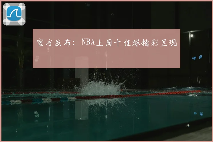 官方发布:NBA上周十佳球精彩呈现